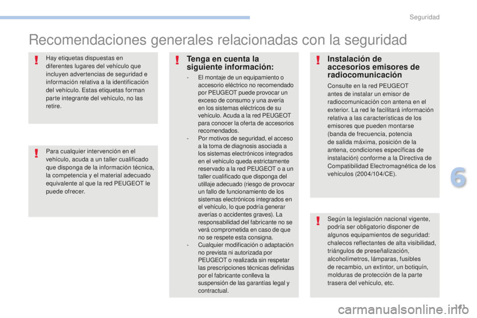 PEUGEOT 4008 2017  Manual del propietario (in Spanish) 141
4008_es_Chap06_securite_ed01-2016
Recomendaciones generales relacionadas con la seguridad
Según la legislación nacional vigente, 
podría ser obligatorio disponer de 
algunos equipamientos de se