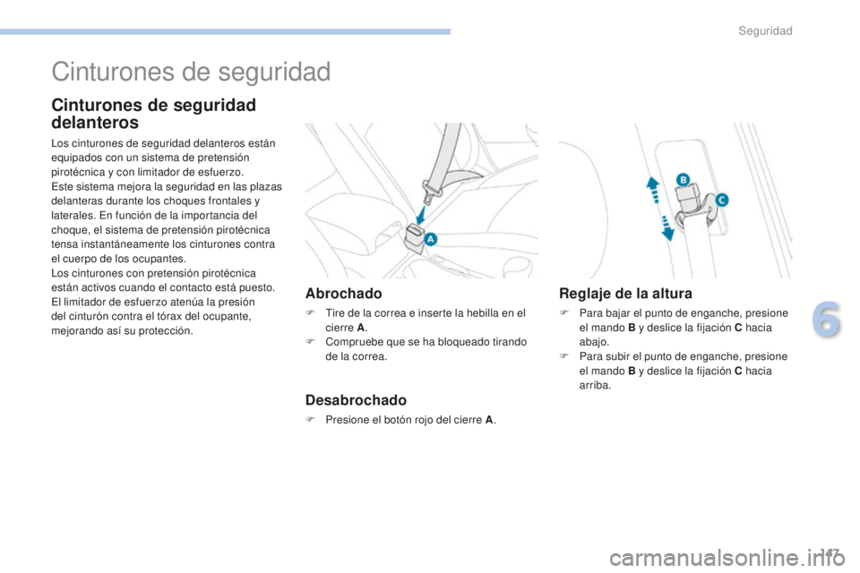 PEUGEOT 4008 2017  Manual del propietario (in Spanish) 147
4008_es_Chap06_securite_ed01-2016
Cinturones de seguridad
Cinturones de seguridad 
delanteros
Los cinturones de seguridad delanteros están 
equipados con un sistema de pretensión 
pirotécnica y