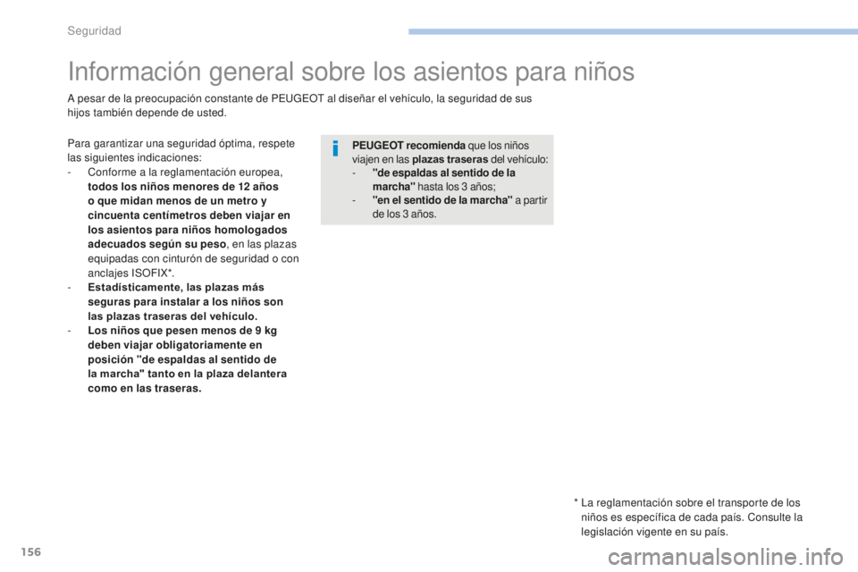 PEUGEOT 4008 2017  Manual del propietario (in Spanish) 156
4008_es_Chap06_securite_ed01-2016
Información general sobre los asientos para niños
Para garantizar una seguridad óptima, respete 
las siguientes indicaciones:
- 
C
 onforme a la reglamentació