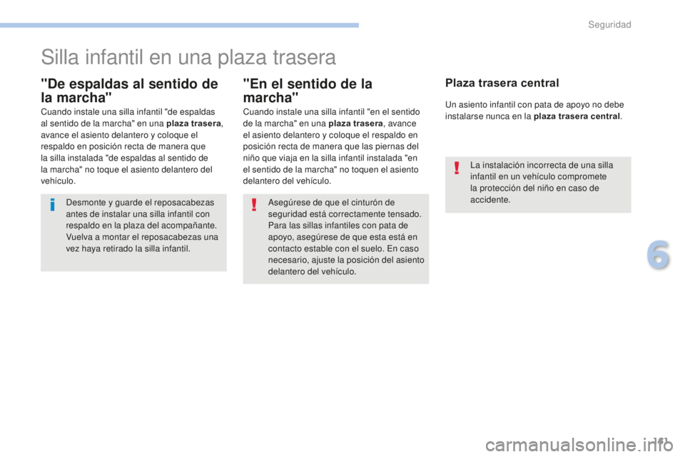 PEUGEOT 4008 2017  Manual del propietario (in Spanish) 161
4008_es_Chap06_securite_ed01-2016
Silla infantil en una plaza trasera
"De espaldas al sentido de 
la marcha"
Cuando instale una silla infantil "de espaldas 
al sentido de la marcha"