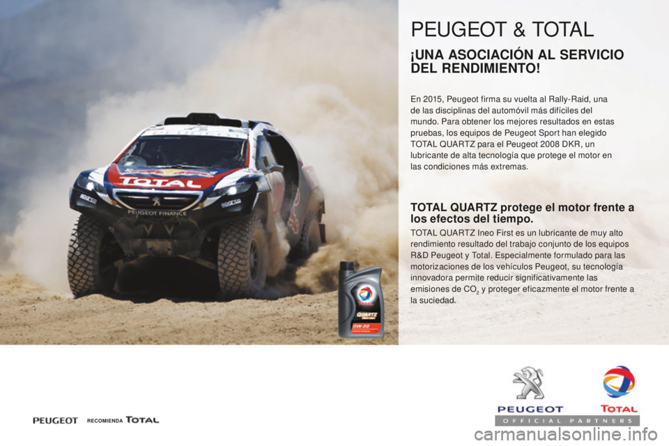 PEUGEOT 4008 2017  Manual del propietario (in Spanish) 4008_es_Chap07_info-pratiques_ed01-2016
RECOMIENDA
PEUGEOT & TOTAL
¡UNA ASOCIACIÓN AL SERVICIO 
DEL RENDIMIENTO!
En 2015, Peugeot firma su vuelta al Rally-Raid, una 
de las disciplinas del automóvi