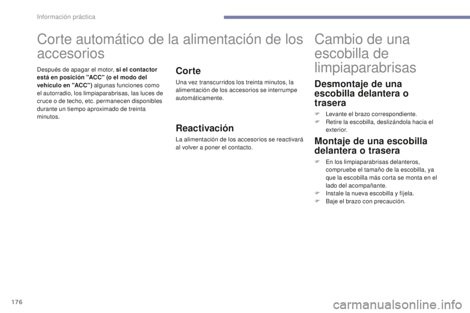 PEUGEOT 4008 2017  Manual del propietario (in Spanish) 176
4008_es_Chap07_info-pratiques_ed01-2016
Desmontaje de una 
escobilla delantera o 
trasera
F Levante el brazo correspondiente.
F R etire la escobilla, deslizándola hacia el 
exterior.
Cambio de un