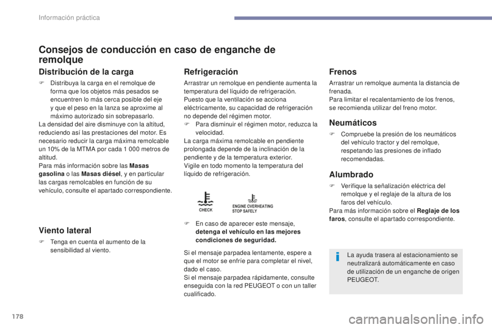 PEUGEOT 4008 2017  Manual del propietario (in Spanish) 178
4008_es_Chap07_info-pratiques_ed01-2016
Consejos de conducción en caso de enganche de 
remolque
Distribución de la carga
F Distribuya la carga en el remolque de forma que los objetos más pesado