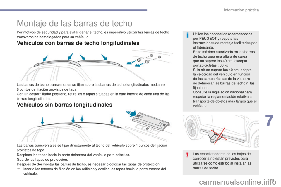 PEUGEOT 4008 2017  Manual del propietario (in Spanish) 179
4008_es_Chap07_info-pratiques_ed01-2016
Montaje de las barras de techo
Las barras de techo transversales se fijan sobre las barras de techo longitudinales mediante 
8  puntos de fijación provisto