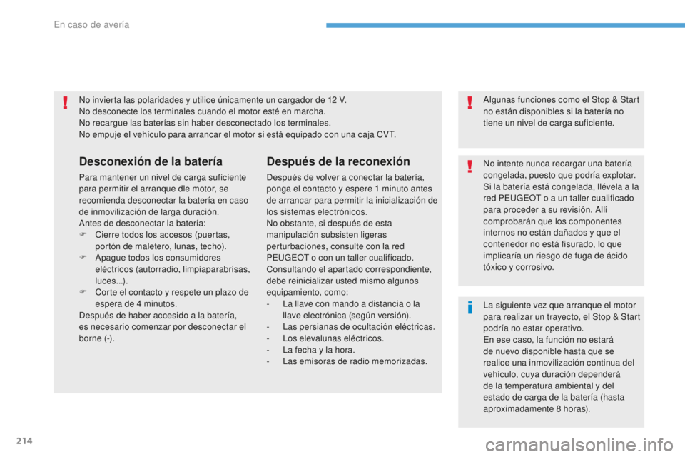 PEUGEOT 4008 2017  Manual del propietario (in Spanish) 214
4008_es_Chap08_En-cas-de panne_ed01-2016
No invierta las polaridades y utilice únicamente un cargador de 12 V.
N o desconecte los terminales cuando el motor esté en marcha.
No recargue las bater