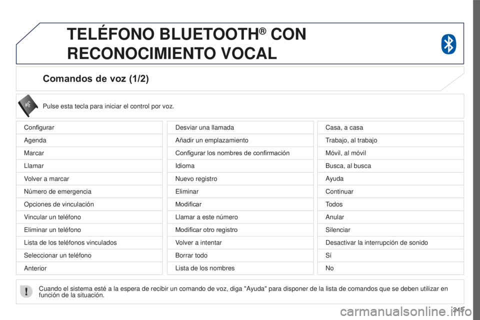 PEUGEOT 4008 2017  Manual del propietario (in Spanish) 245
4008_es_Chap10a_Mitsu3_ed01-2016
Comandos de voz (1/2)
Configurar
Agenda
Marcar
Llamar
Volver a marcar
Número de emergencia
Opciones de vinculación
Vincular un teléfono
Eliminar un teléfono
Li