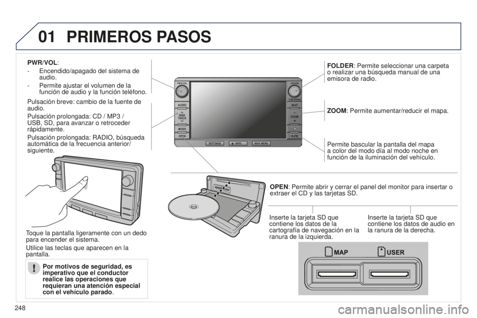 PEUGEOT 4008 2017  Manual del propietario (in Spanish) 01
248
4008_ES_CHAP10B_MITSU6_ED01-2016
PWR/VOL:
-  
Encendido/apagado del sistema de 
audio.
-

 
Permite ajustar el volumen de la 
función de audio y la función teléfono.
Pulsación breve: cambio