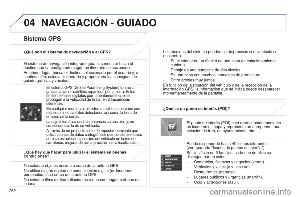 PEUGEOT 4008 2017  Manual del propietario (in Spanish) 04
262
4008_ES_CHAP10B_MITSU6_ED01-2016
El sistema de navegación integrado guía al conductor hacia el 
destino que ha configurado según un itinerario seleccionado.
En primer lugar, busca el destino