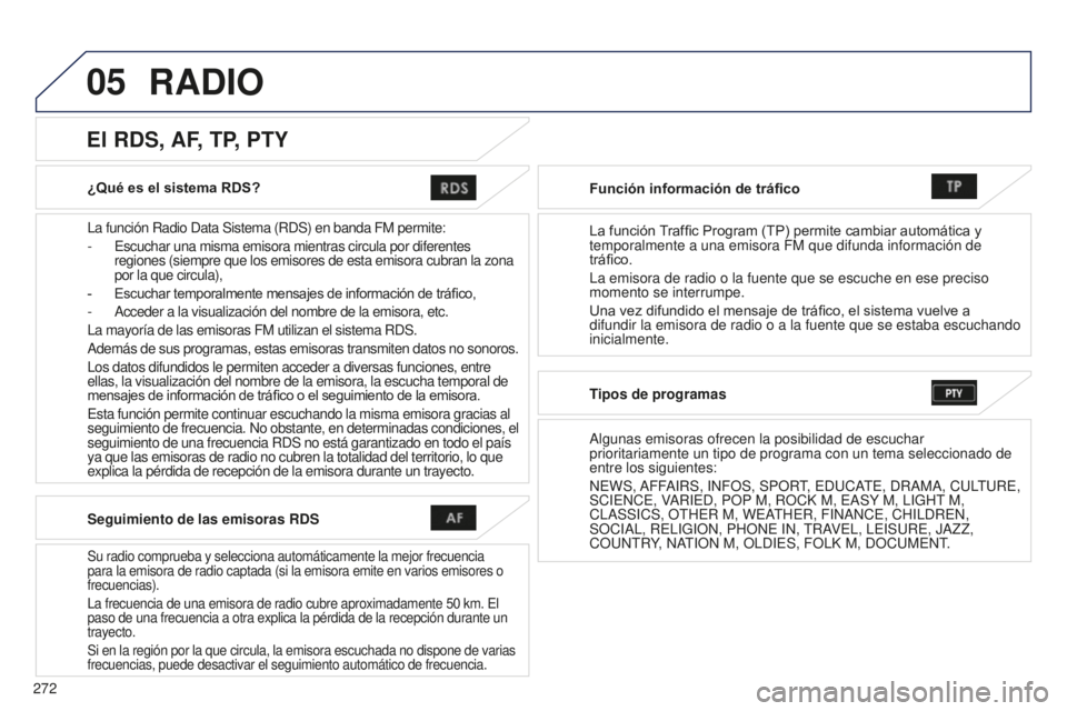 PEUGEOT 4008 2017  Manual del propietario (in Spanish) 05
272
4008_ES_CHAP10B_MITSU6_ED01-2016
¿Qué es el sistema RDS?
La función Radio Data Sistema (RDS) en banda FM permite:
- 
Escuchar una misma emisora mientras circula por diferentes
  
regiones (s
