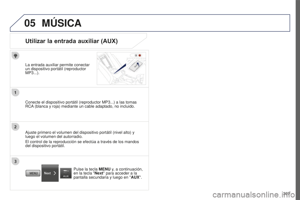 PEUGEOT 4008 2017  Manual del propietario (in Spanish) 05
307
4008_es_Chap10c_Mitsu5_ed01-2016
MÚSICA
Utilizar la entrada auxiliar (AUX)
La entrada auxiliar permite conectar 
un dispositivo portátil (reproductor 
MP3...).
Conecte el dispositivo portáti