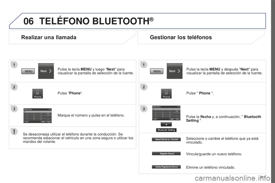 PEUGEOT 4008 2017  Manual del propietario (in Spanish) 06
3 11
4008_es_Chap10c_Mitsu5_ed01-2016
Realizar una llamada
TELÉFONO BLUETOOTH®
Pulse la tecla MENU y luego "Next" para 
visualizar la pantalla de selección de la fuente.
Pulse "Phone