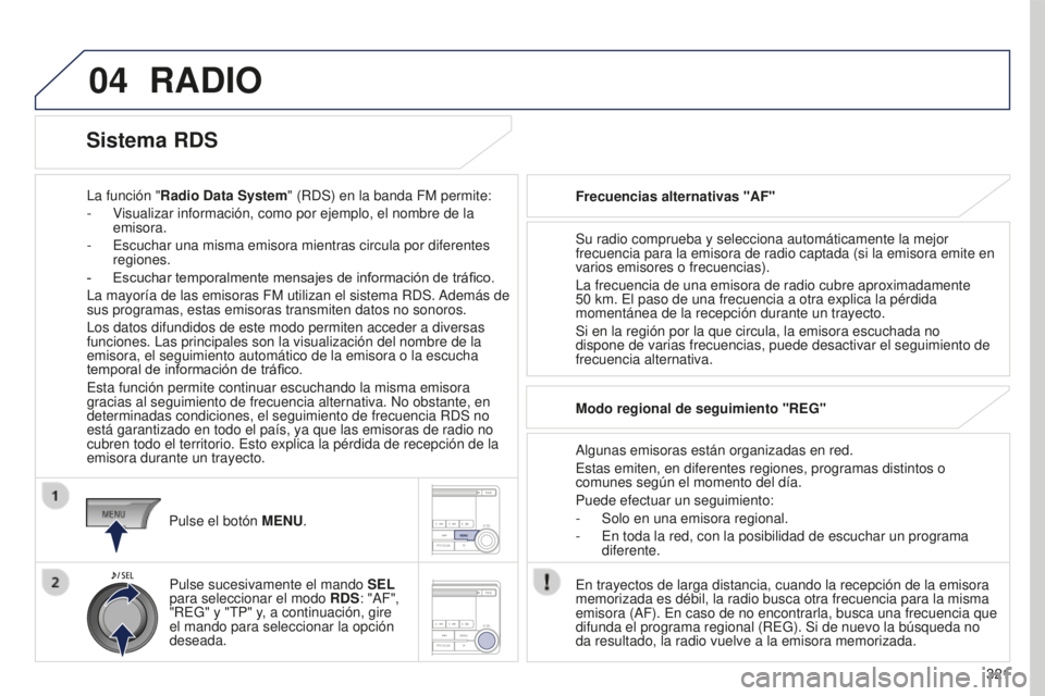 PEUGEOT 4008 2017  Manual del propietario (in Spanish) 04
321
4008_es_Chap10d_Mitsu4_ed01-2016
RADIO
La función "Radio Data System " (RDS) en la banda FM permite:
-  
V
 isualizar información, como por ejemplo, el nombre de la 
emisora.
-
 
Escu