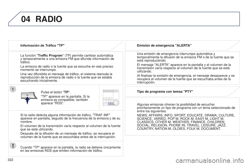 PEUGEOT 4008 2017  Manual del propietario (in Spanish) 04
322
4008_es_Chap10d_Mitsu4_ed01-2016
RADIO
Información de Tráfico "TP"
La función "Traf
fi c Program" (TP) permite cambiar automática 
y temporalmente a una emisora FM que difun