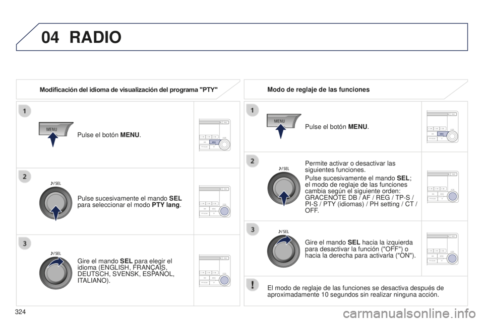 PEUGEOT 4008 2017  Manual del propietario (in Spanish) 04
324
4008_es_Chap10d_Mitsu4_ed01-2016
RADIO
Modificación del idioma de visualización del programa "PTY"Modo de reglaje de las funciones
Permite activar o desactivar las 
siguientes funcion