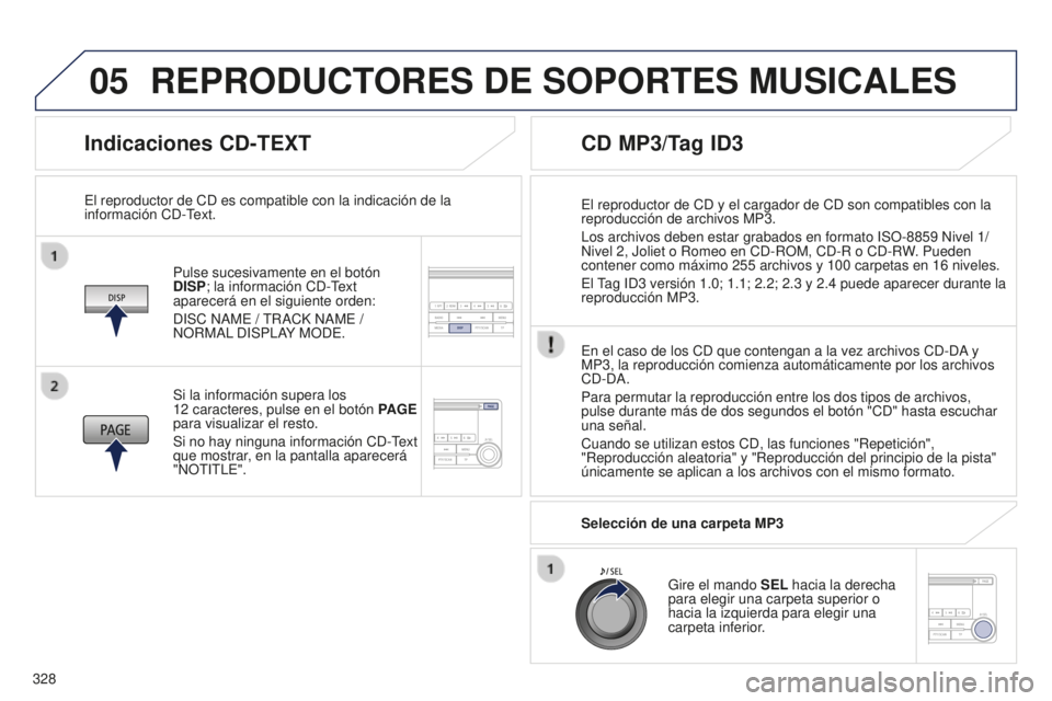 PEUGEOT 4008 2017  Manual del propietario (in Spanish) 05
328
4008_es_Chap10d_Mitsu4_ed01-2016
Indicaciones CD-TEXT
Pulse sucesivamente en el botón 
DISP; la información CD-Text 
aparecerá en el siguiente orden:
DISC NAME / TRACK NAME / 
NORMAL DISPLAY