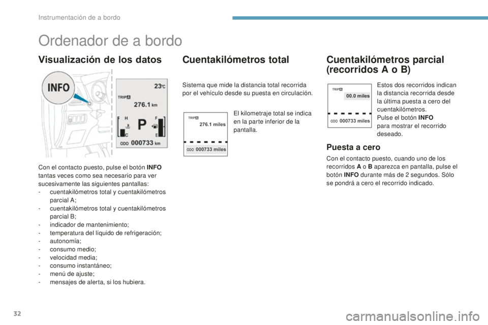 PEUGEOT 4008 2017  Manual del propietario (in Spanish) 32
Ordenador de a bordo
Con el contacto puesto, pulse el botón INFO 
tantas veces como sea necesario para ver 
sucesivamente las siguientes pantallas:
-
 c

uentakilómetros total y cuentakilómetros
