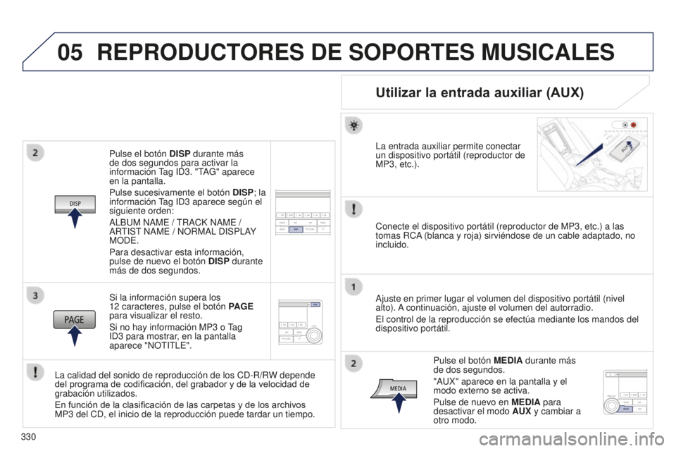 PEUGEOT 4008 2017  Manual del propietario (in Spanish) 05
330
4008_es_Chap10d_Mitsu4_ed01-2016
Pulse el botón DISP durante más 
de dos segundos para activar la 
información Tag ID3. "TAG" aparece 
en la pantalla.
Pulse sucesivamente el botón  