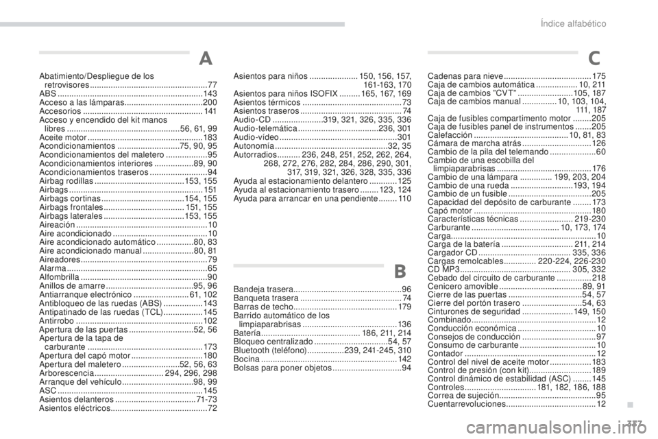 PEUGEOT 4008 2017  Manual del propietario (in Spanish) 337
4008_es_Chap11_index-alpha_ed01-2016
Abatimiento/Despliegue de los  retrovisores  ................................................... 77
ABS
 ........

............................................
