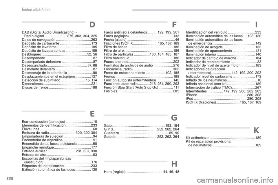 PEUGEOT 4008 2017  Manual del propietario (in Spanish) 338
4008_es_Chap11_index-alpha_ed01-2016
DAB (Digital Audio Broadcasting) -  Radio digital  ....................... 275, 303, 304, 325
Datos de navegación
  .................................... 263
D