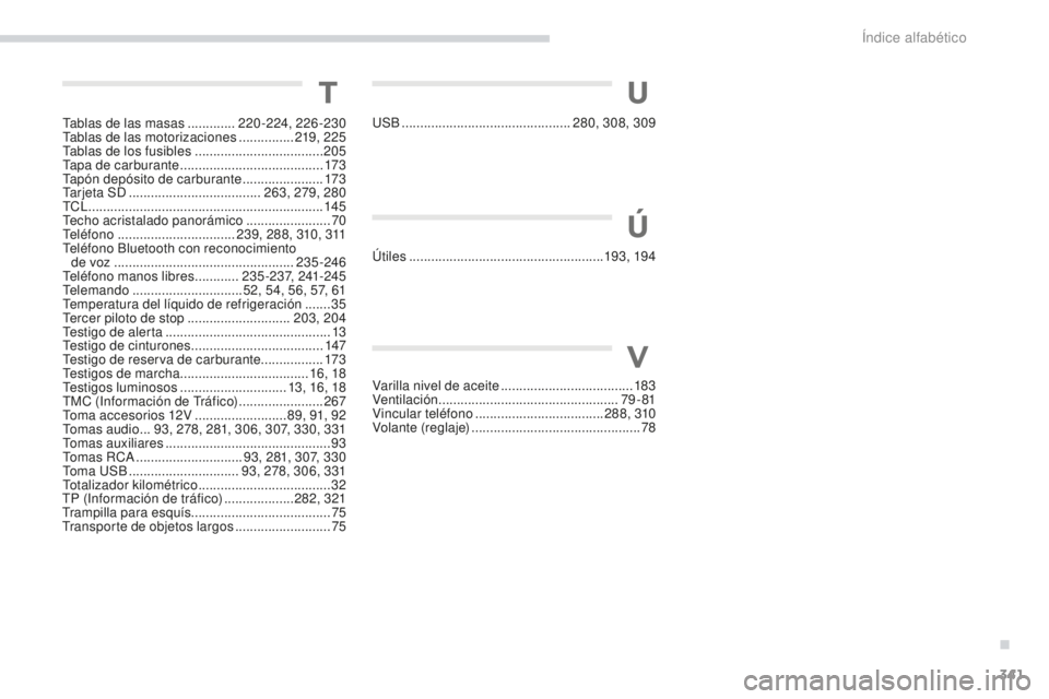 PEUGEOT 4008 2017  Manual del propietario (in Spanish) 341
4008_es_Chap11_index-alpha_ed01-2016
Tablas de las masas .............2 20-224, 226-230
Tablas de las motorizaciones ............... 2
19, 225
Tablas de los fusibles
 .............................