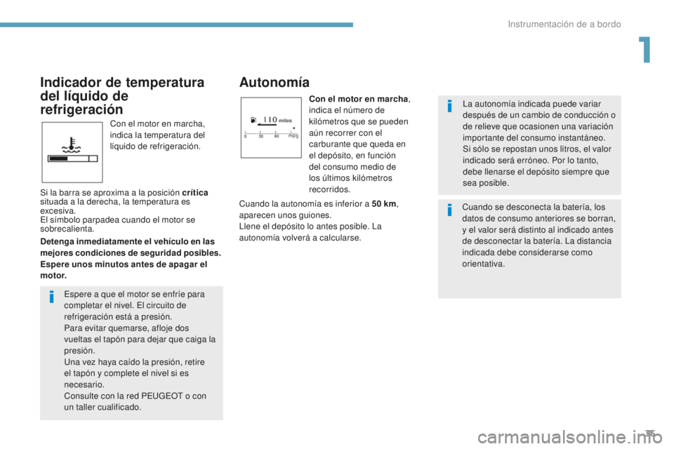 PEUGEOT 4008 2017  Manual del propietario (in Spanish) 35
4008_es_Chap01_Instruments-de-bord_ed01-2016
Con el motor en marcha, 
indica la temperatura del 
líquido de refrigeración.
Autonomía
Con el motor en marcha, 
indica el número de 
kilómetros qu