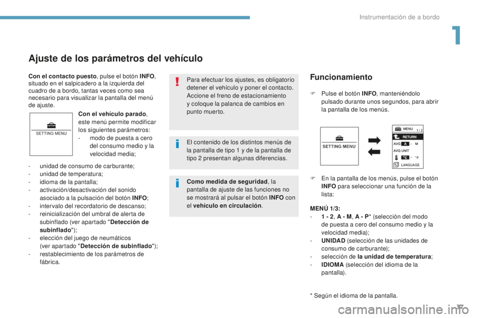 PEUGEOT 4008 2017  Manual del propietario (in Spanish) 37
4008_es_Chap01_Instruments-de-bord_ed01-2016
Ajuste de los parámetros del vehículo
Con el vehículo parado, 
este menú permite modificar 
los siguientes parámetros:
-
 
m
 odo de puesta a cero 