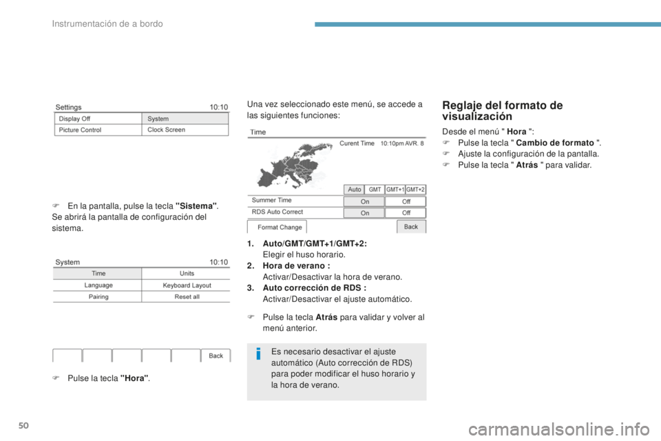 PEUGEOT 4008 2017  Manual del propietario (in Spanish) 50
Es necesario desactivar el ajuste 
automático (Auto corrección de RDS) 
para poder modificar el huso horario y 
la hora de verano.
1.
 A

uto/GMT/GMT+1/GMT+2:
 E

legir el huso horario.
2.
 H

or