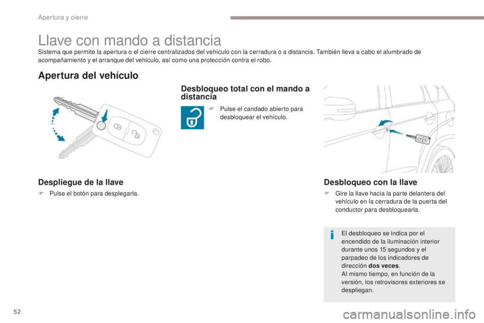 PEUGEOT 4008 2017  Manual del propietario (in Spanish) 52
4008_es_Chap02_ouvertures_ed01-2016
Sistema que permite la apertura o el cierre centralizados del vehículo con la cerradura o a distancia. También lleva a cabo el alumbrado de 
acompañamiento y 