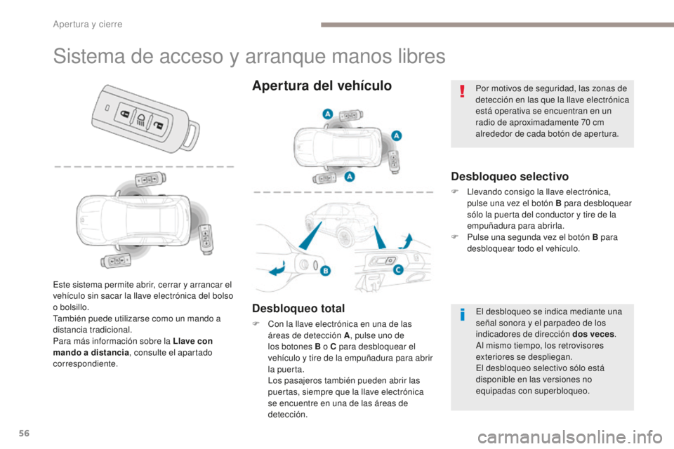 PEUGEOT 4008 2017  Manual del propietario (in Spanish) 56
4008_es_Chap02_ouvertures_ed01-2016
Sistema de acceso y arranque manos libres
Desbloqueo selectivo
F Llevando consigo la llave electrónica, pulse una vez el botón B para desbloquear 
sólo la pue