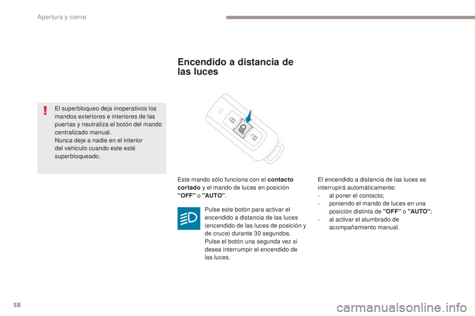 PEUGEOT 4008 2017  Manual del propietario (in Spanish) 58
4008_es_Chap02_ouvertures_ed01-2016
Encendido a distancia de 
las luces
Este mando sólo funciona con el contacto 
cortado y el mando de luces en posición 
"OFF"  o "AUTO". El ence