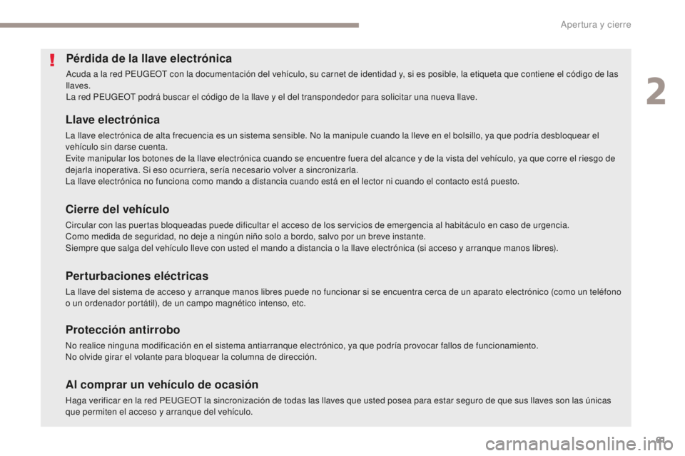 PEUGEOT 4008 2017  Manual del propietario (in Spanish) 61
4008_es_Chap02_ouvertures_ed01-2016
Pérdida de la llave electrónica
Acuda a la red PEUGEOT con la documentación del vehículo, su carnet de identidad y, si es posible, la etiqueta que contiene e