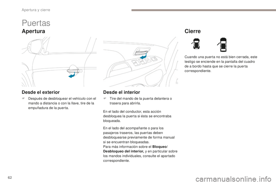 PEUGEOT 4008 2017  Manual del propietario (in Spanish) 62
4008_es_Chap02_ouvertures_ed01-2016
Apertura
Puertas
Desde el exterior
F Después de desbloquear el vehículo con el mando a distancia o con la llave, tire de la 
empuñadura de la puerta.
Cierre
D