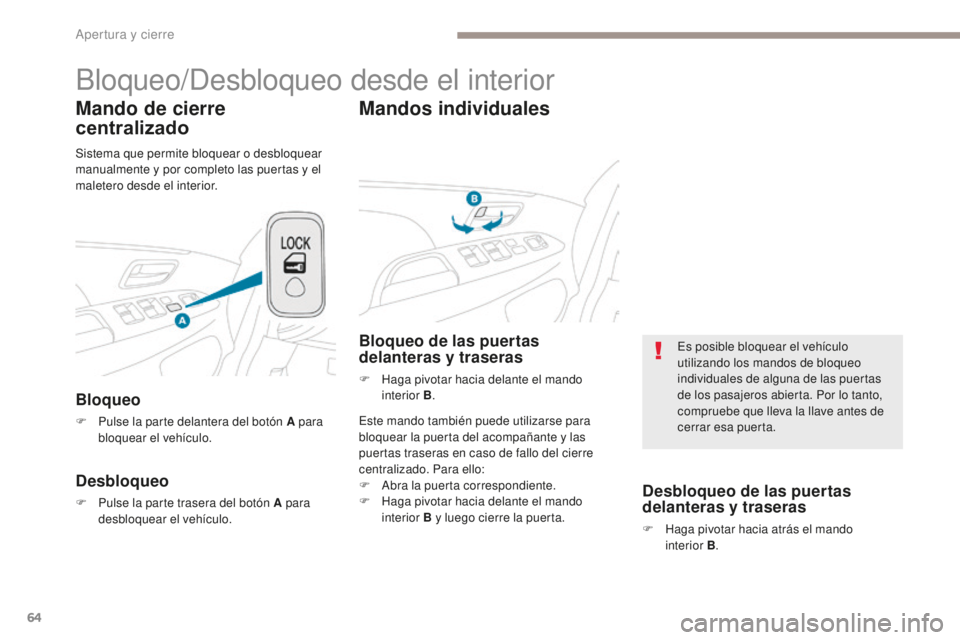 PEUGEOT 4008 2017  Manual del propietario (in Spanish) 64
4008_es_Chap02_ouvertures_ed01-2016
Bloqueo/Desbloqueo desde el interior
Mando de cierre 
centralizado
Bloqueo
F Pulse la parte delantera del botón A para bloquear el vehículo.
Desbloqueo
F Pulse