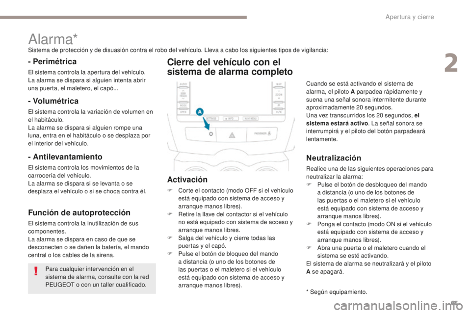 PEUGEOT 4008 2017  Manual del propietario (in Spanish) 65
4008_es_Chap02_ouvertures_ed01-2016
Para cualquier intervención en el 
sistema de alarma, consulte con la red 
PEUGEOT o con un taller cualificado.
Alarma*Sistema de protección y de disuasión co