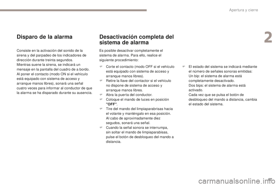 PEUGEOT 4008 2017  Manual del propietario (in Spanish) 67
4008_es_Chap02_ouvertures_ed01-2016
Disparo de la alarma
Consiste en la activación del sonido de la 
sirena y del parpadeo de los indicadores de 
dirección durante treinta segundos.
Mientras suen