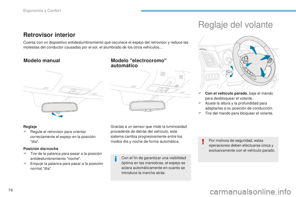 PEUGEOT 4008 2017  Manual del propietario (in Spanish) 78
4008_es_Chap03_Ergonomie-et-confort_ed01-2016
Retrovisor interior
Cuenta con un dispositivo antideslumbramiento que oscurece el espejo del retrovisor y reduce las 
molestias del conductor causadas 