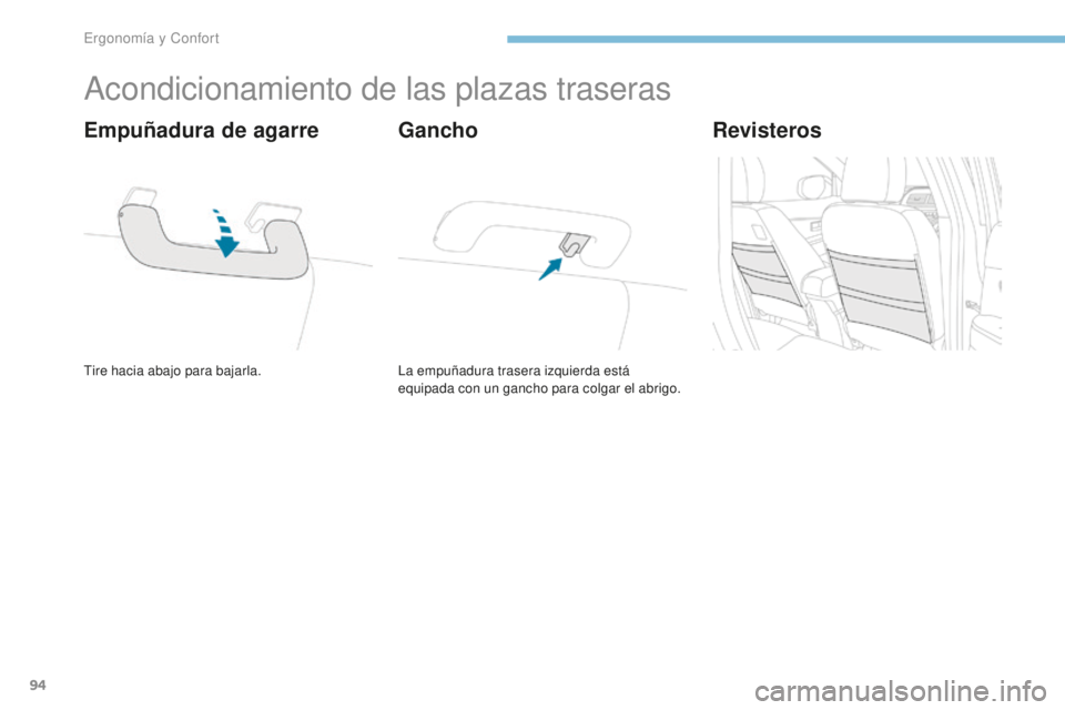 PEUGEOT 4008 2017  Manual del propietario (in Spanish) 94
4008_es_Chap03_Ergonomie-et-confort_ed01-2016
Acondicionamiento de las plazas traseras
Tire hacia abajo para bajarla.
Empuñadura de agarre
La empuñadura trasera izquierda está 
equipada con un g