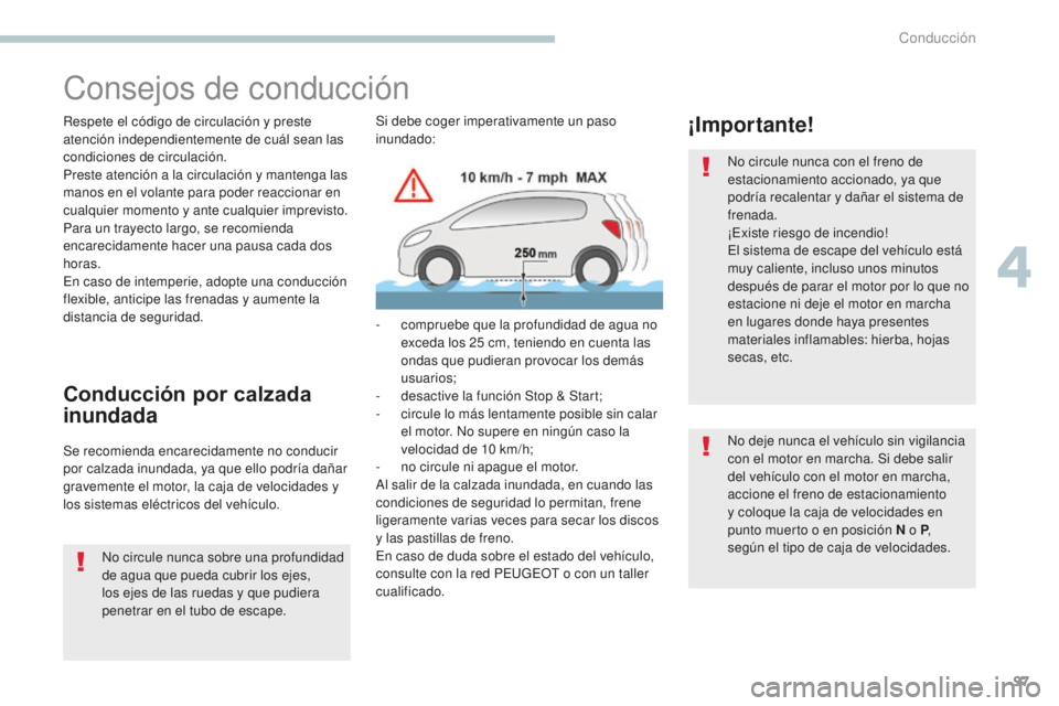 PEUGEOT 4008 2017  Manual del propietario (in Spanish) 97
4008_es_Chap04_conduite_ed01-2016
Consejos de conducción
Respete el código de circulación y preste 
atención independientemente de cuál sean las 
condiciones de circulación.
Preste atención 