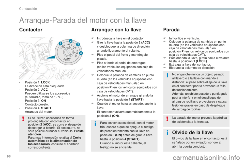 PEUGEOT 4008 2017  Manual del propietario (in Spanish) 98
4008_es_Chap04_conduite_ed01-2016
Arranque-Parada del motor con la llave
- Posición 1: LOCK La dirección está bloqueada.
-
 
P
 osición 2: ACC
 P

ueden utilizarse los accesorios 
(autorradio, 