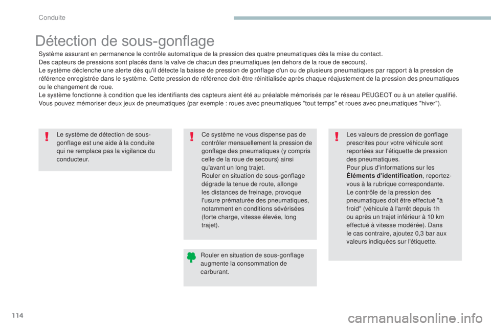 PEUGEOT 4008 2017  Manuel du propriétaire (in French) 114
Le système de détection de sous-
gonflage est une aide à la conduite 
qui ne remplace pas la vigilance du 
c o n d u c t e u r.
Détection de sous-gonflage
Système assurant en permanence le co