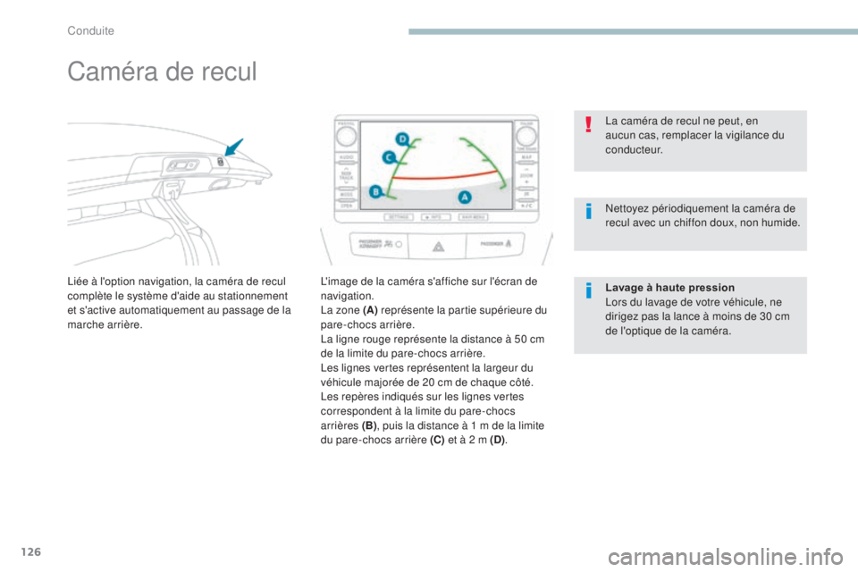 PEUGEOT 4008 2017  Manuel du propriétaire (in French) 126
Caméra de recul
Liée à l'option navigation, la caméra de recul 
complète le système d'aide au stationnement 
et s'active automatiquement au passage de la 
marche arrière.L'i