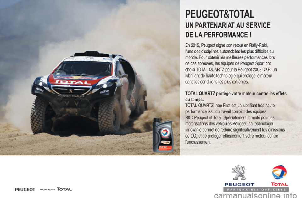 PEUGEOT 4008 2017  Manuel du propriétaire (in French) RECOMMANDE
PEUGEOT&TOTAL
UN PARTENARIAT AU SERVICE 
DE LA PERFORMANCE !
En 2015, Peugeot signe son retour en Rally-Raid, 
l'une des disciplines automobiles les plus difficiles au 
monde. Pour obte