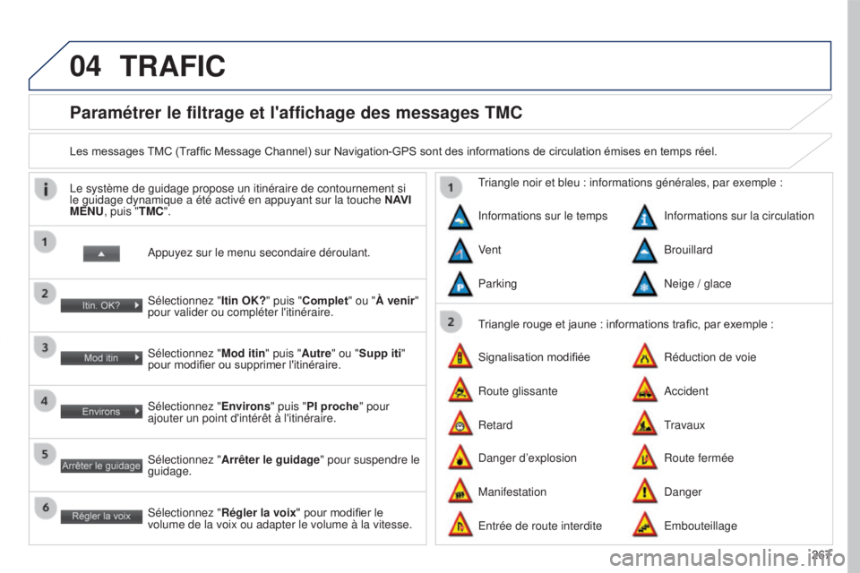 PEUGEOT 4008 2017  Manuel du propriétaire (in French) 04
267
Paramétrer le filtrage et l'affichage des messages TMC
Les messages TMC (Traffic Message Channel) sur Navigation-GPS sont des informations de circulation émises en temps réel.Appuyez sur