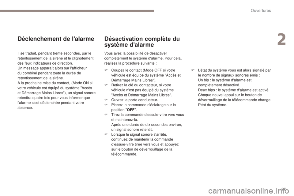 PEUGEOT 4008 2017  Manuel du propriétaire (in French) 67
Déclenchement de l'alarme
Il se traduit, pendant trente secondes, par le 
retentissement de la sirène et le clignotement 
des feux indicateurs de direction.
Un message apparaît alors sur l&#