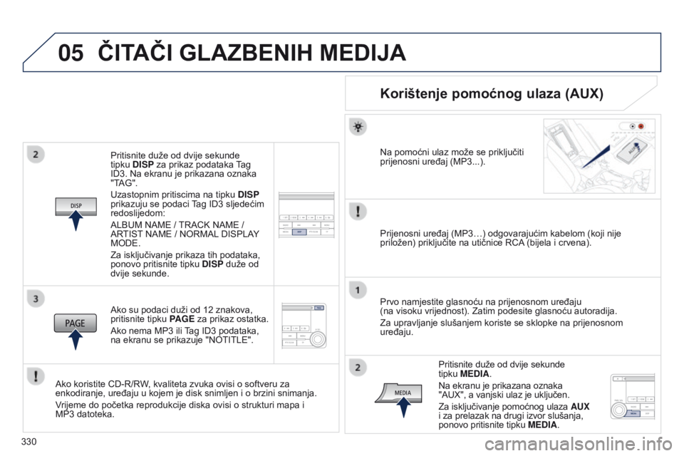PEUGEOT 4008 2017 Upute Za Rukovanje (in Croatian) 05
330
4008_hr_Chap10d_Mitsu4_ed01-2016
Pritisnite duže od dvije sekunde
tipku DISP za prikaz podataka Tag
ID3. Na ekranu je prikazana oznaka
"TAG".
Uzastopnim pritiscima na tipku DISP
PEUGEOT 4008 2017 Upute Za Rukovanje (in Croatian) 05
330
4008_hr_Chap10d_Mitsu4_ed01-2016
Pritisnite duže od dvije sekunde
tipku DISP za prikaz podataka Tag
ID3. Na ekranu je prikazana oznaka
"TAG".
Uzastopnim pritiscima na tipku DISP