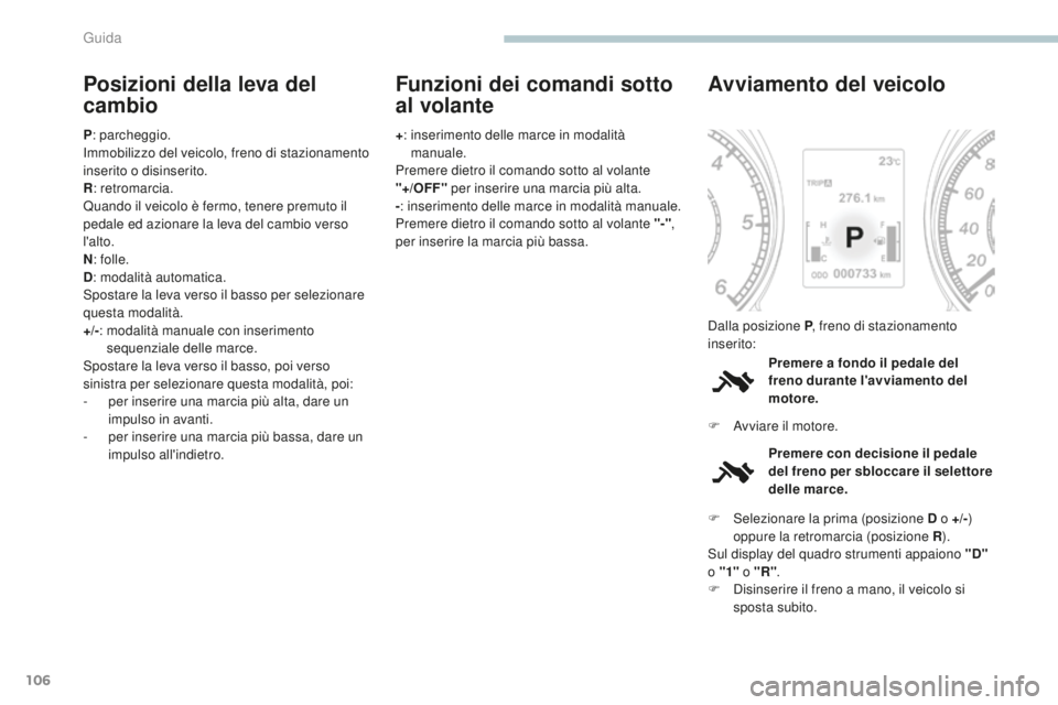 PEUGEOT 4008 2017 Manuale duso (in Italian) 106
4008_it_Chap04_conduite_ed01-2016
Posizioni della leva del
cambio
P: parcheggio.
Immobilizzo del veicolo, freno di stazionamento
inserito o disinserito.
R : retromarcia.
Quando il veicolo è fer PEUGEOT 4008 2017 Manuale duso (in Italian) 106
4008_it_Chap04_conduite_ed01-2016
Posizioni della leva del
cambio
P: parcheggio.
Immobilizzo del veicolo, freno di stazionamento
inserito o disinserito.
R : retromarcia.
Quando il veicolo è fer