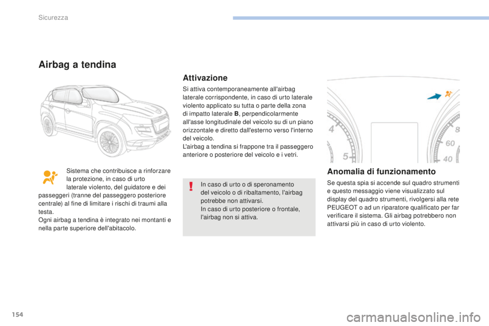PEUGEOT 4008 2017  Manuale duso (in Italian) 154
4008_it_Chap06_securite_ed01-2016
In caso di urto o di speronamento 
del veicolo o di ribaltamento, l'airbag 
potrebbe non attivarsi.
In caso di urto posteriore o frontale, 
l'airbag non s
