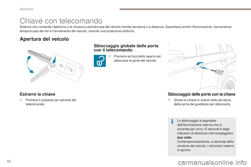 PEUGEOT 4008 2017  Manuale duso (in Italian) 52
4008_it_Chap02_ouvertures_ed01-2016
Sistema che consente l'apertura o la chiusura centralizzata del veicolo tramite serratura o a distanza. Garantisce anche l'illuminazione, l'accension