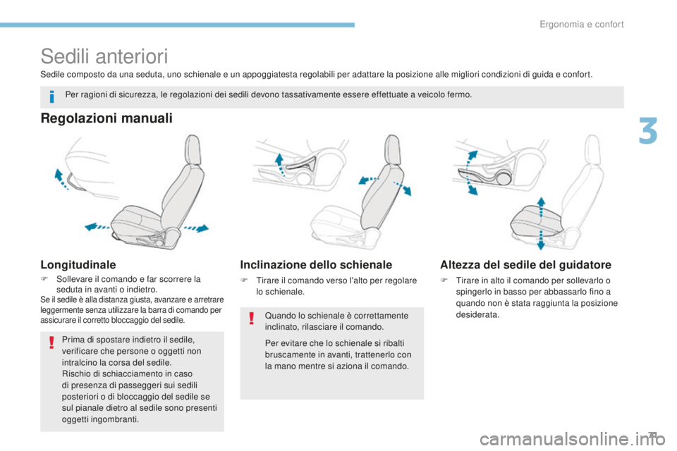 PEUGEOT 4008 2017  Manuale duso (in Italian) 71
4008_it_Chap03_Ergonomie-et-confort_ed01-2016
Sedili anteriori
Regolazioni manuali
Longitudinale
F Sollevare il comando e far scorrere la seduta in avanti o indietro.
Se il sedile è alla distanza 