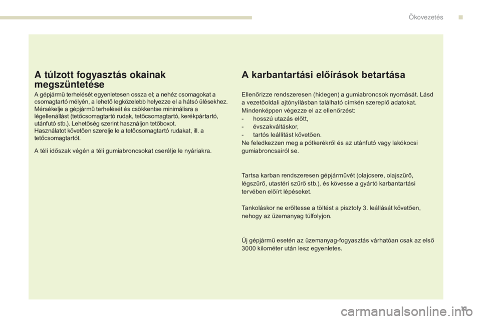 PEUGEOT 4008 2017 Kezelési útmutató (in Hungarian) 11
4008_hu_Chap00c_eco-conduite_ed01-2016
A túlzott fogyasztás okainak
megszüntetése
A gépjármű terhelését egyenletesen ossza el; a nehéz csomagokat a
csomagtartó mélyén, a lehető legk PEUGEOT 4008 2017 Kezelési útmutató (in Hungarian) 11
4008_hu_Chap00c_eco-conduite_ed01-2016
A túlzott fogyasztás okainak
megszüntetése
A gépjármű terhelését egyenletesen ossza el; a nehéz csomagokat a
csomagtartó mélyén, a lehető legk